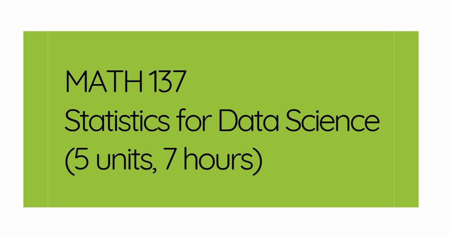 Math 137 - Statistics for Data Science - 5 units, 7 hours